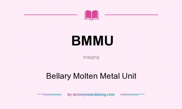 What does BMMU mean? It stands for Bellary Molten Metal Unit