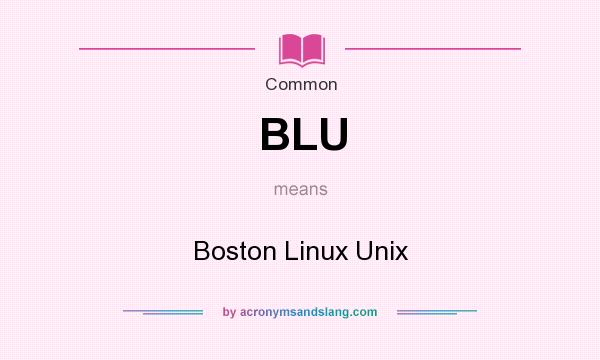 What does BLU mean? It stands for Boston Linux Unix