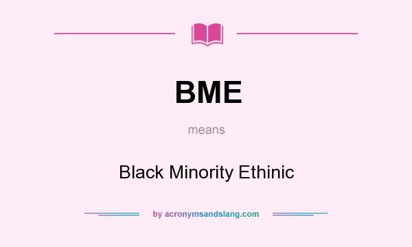 What does BME mean? It stands for Black Minority Ethinic