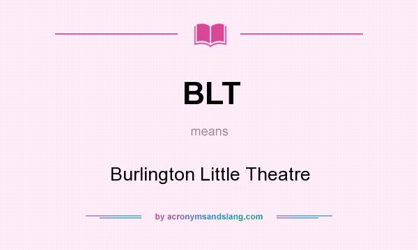What does BLT mean? It stands for Burlington Little Theatre