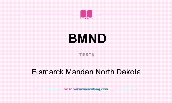 What does BMND mean? It stands for Bismarck Mandan North Dakota