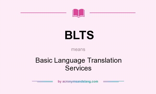 What does BLTS mean? It stands for Basic Language Translation Services