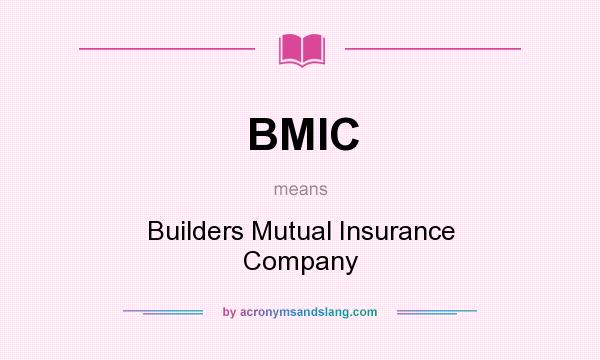 What does BMIC mean? It stands for Builders Mutual Insurance Company