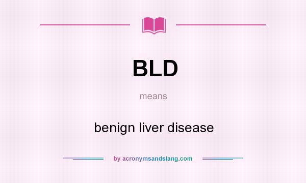 What does BLD mean? It stands for benign liver disease