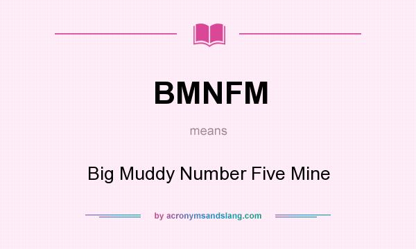 What does BMNFM mean? It stands for Big Muddy Number Five Mine