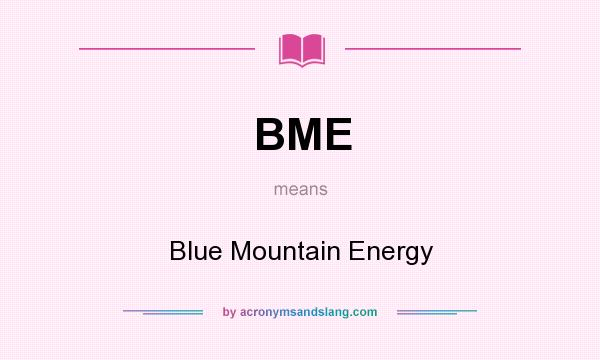 What does BME mean? It stands for Blue Mountain Energy