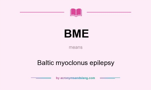 What does BME mean? It stands for Baltic myoclonus epilepsy