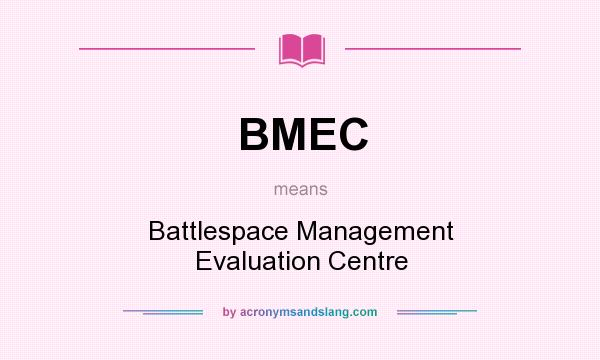 What does BMEC mean? It stands for Battlespace Management Evaluation Centre