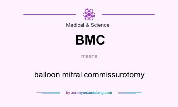 What does BMC mean? It stands for balloon mitral commissurotomy