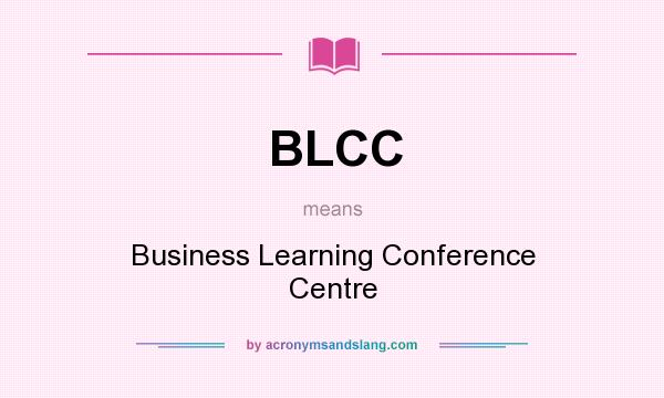 What does BLCC mean? It stands for Business Learning Conference Centre