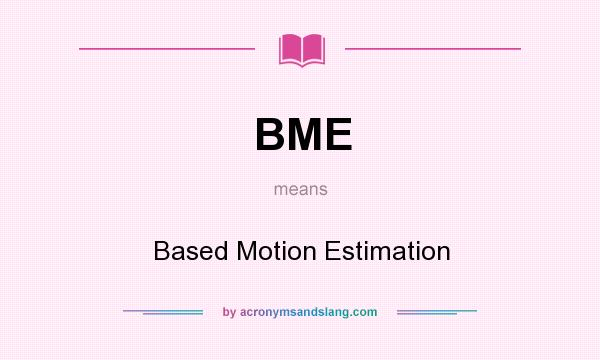 What does BME mean? It stands for Based Motion Estimation