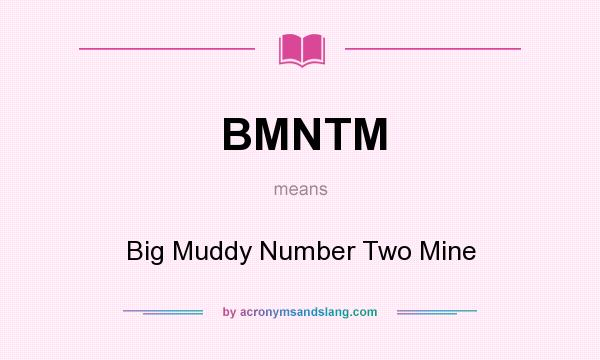 What does BMNTM mean? It stands for Big Muddy Number Two Mine