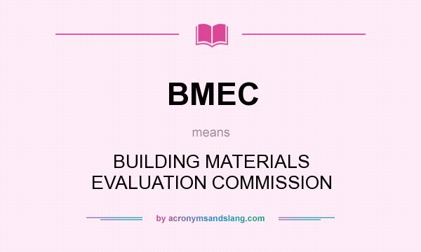 What does BMEC mean? It stands for BUILDING MATERIALS EVALUATION COMMISSION