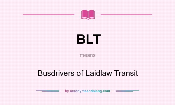 What does BLT mean? It stands for Busdrivers of Laidlaw Transit