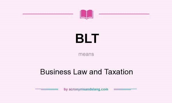 What does BLT mean? It stands for Business Law and Taxation