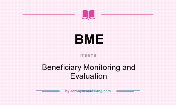 What does BME mean? It stands for Beneficiary Monitoring and Evaluation
