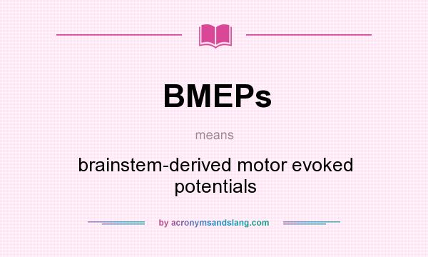 What does BMEPs mean? It stands for brainstem-derived motor evoked potentials