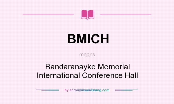 What does BMICH mean? It stands for Bandaranayke Memorial International Conference Hall