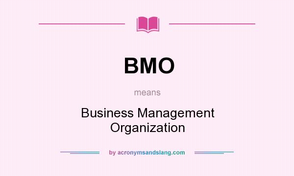 What does BMO mean? It stands for Business Management Organization