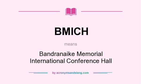 What does BMICH mean? It stands for Bandranaike Memorial International Conference Hall