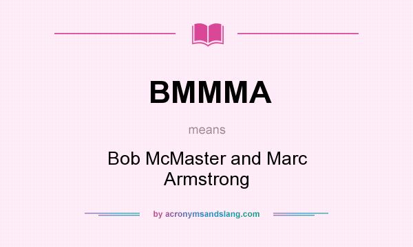What does BMMMA mean? It stands for Bob McMaster and Marc Armstrong