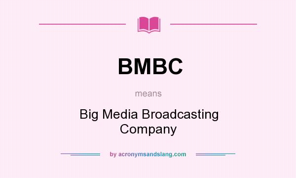 What does BMBC mean? It stands for Big Media Broadcasting Company