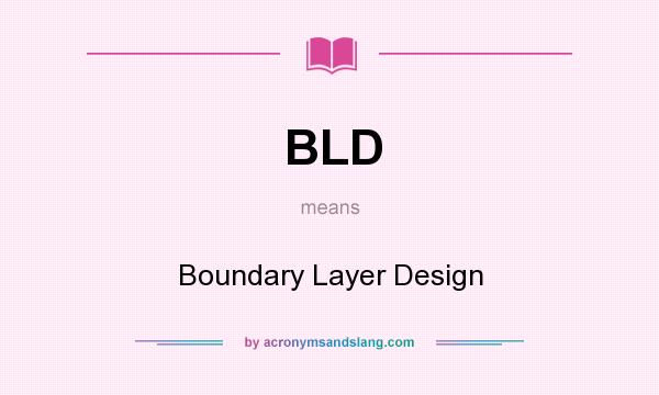 What does BLD mean? It stands for Boundary Layer Design