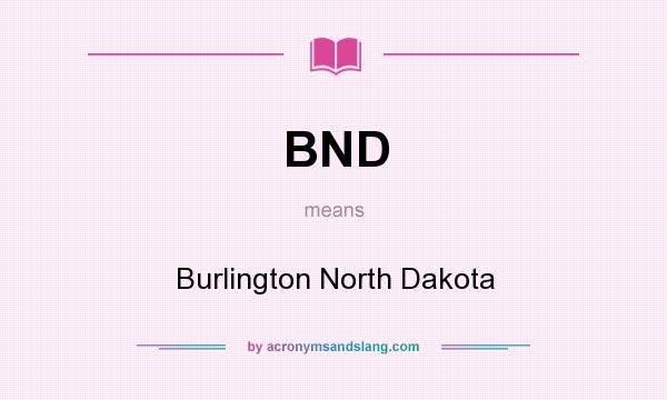 What does BND mean? It stands for Burlington North Dakota