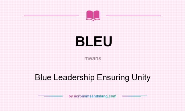 What does BLEU mean? It stands for Blue Leadership Ensuring Unity