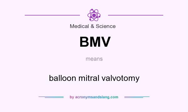 What does BMV mean? It stands for balloon mitral valvotomy