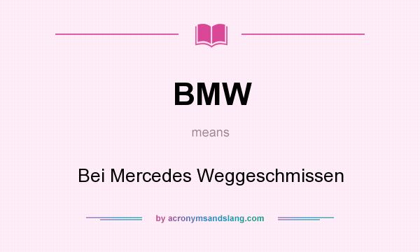 What does BMW mean? It stands for Bei Mercedes Weggeschmissen