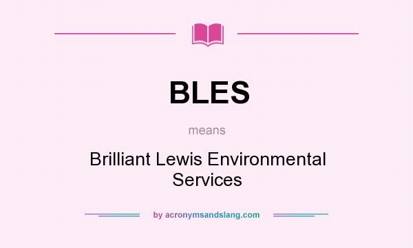 What does BLES mean? It stands for Brilliant Lewis Environmental Services