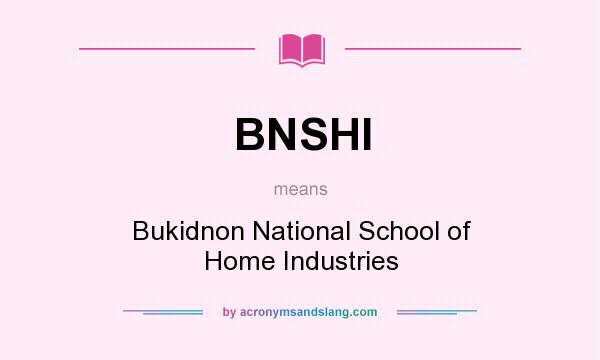 What does BNSHI mean? It stands for Bukidnon National School of Home Industries