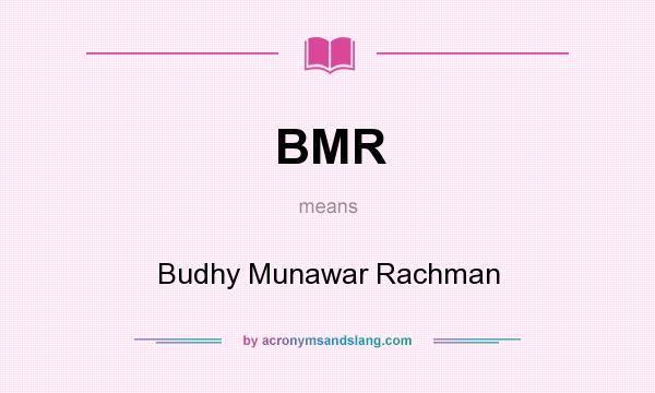 What does BMR mean? It stands for Budhy Munawar Rachman