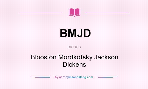 What does BMJD mean? It stands for Blooston Mordkofsky Jackson Dickens