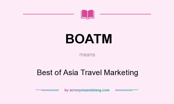 What does BOATM mean? It stands for Best of Asia Travel Marketing