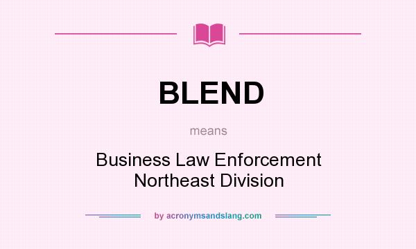 What does BLEND mean? It stands for Business Law Enforcement Northeast Division