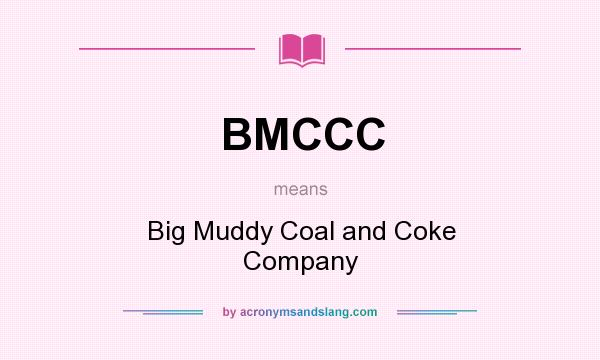 What does BMCCC mean? It stands for Big Muddy Coal and Coke Company
