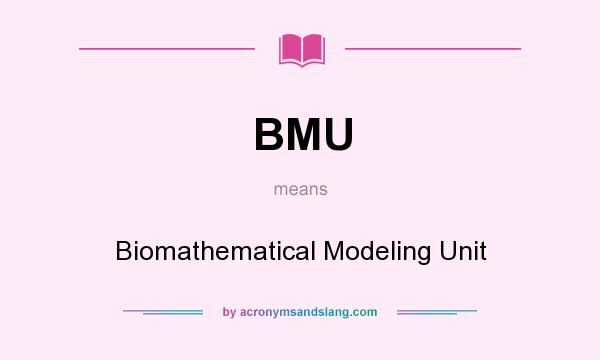What does BMU mean? It stands for Biomathematical Modeling Unit