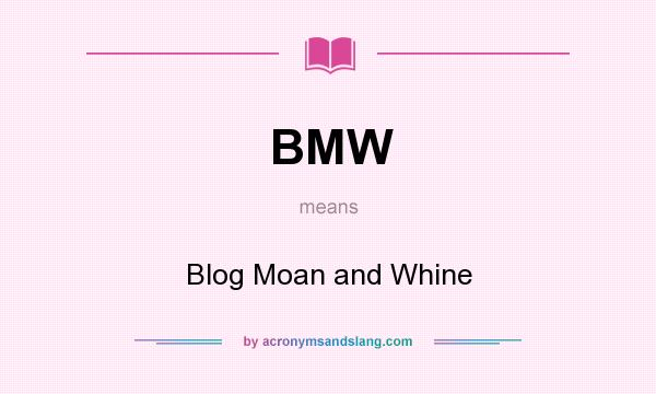 What does BMW mean? It stands for Blog Moan and Whine