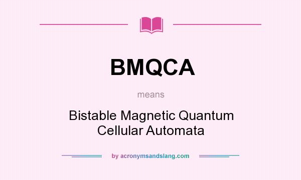 What does BMQCA mean? It stands for Bistable Magnetic Quantum Cellular Automata