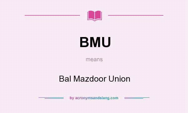 What does BMU mean? It stands for Bal Mazdoor Union
