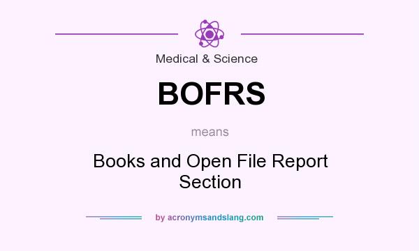 What does BOFRS mean? It stands for Books and Open File Report Section