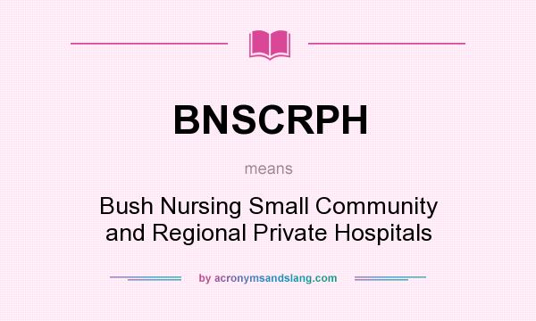What does BNSCRPH mean? It stands for Bush Nursing Small Community and Regional Private Hospitals
