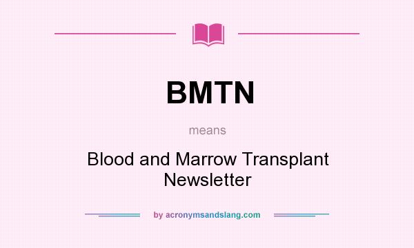 What does BMTN mean? It stands for Blood and Marrow Transplant Newsletter