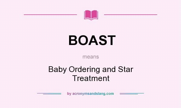 What does BOAST mean? It stands for Baby Ordering and Star Treatment