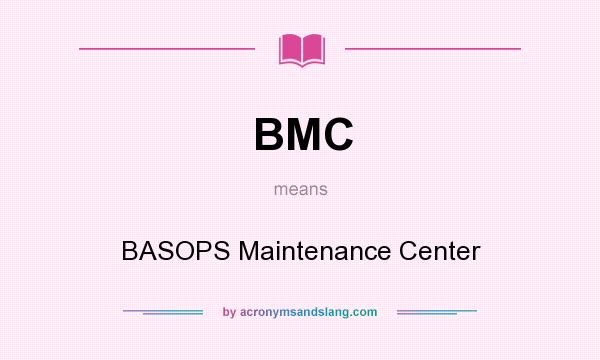 What does BMC mean? It stands for BASOPS Maintenance Center