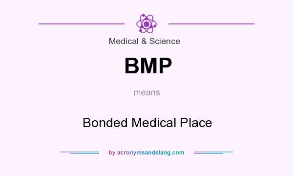 What does BMP mean? It stands for Bonded Medical Place