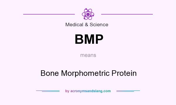 What does BMP mean? It stands for Bone Morphometric Protein