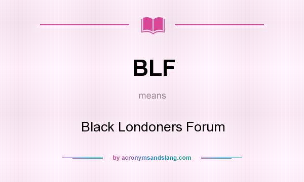 What does BLF mean? It stands for Black Londoners Forum